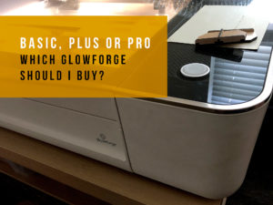 Read more about the article Basic, Plus, or Pro? Which Glowforge Should I Buy?